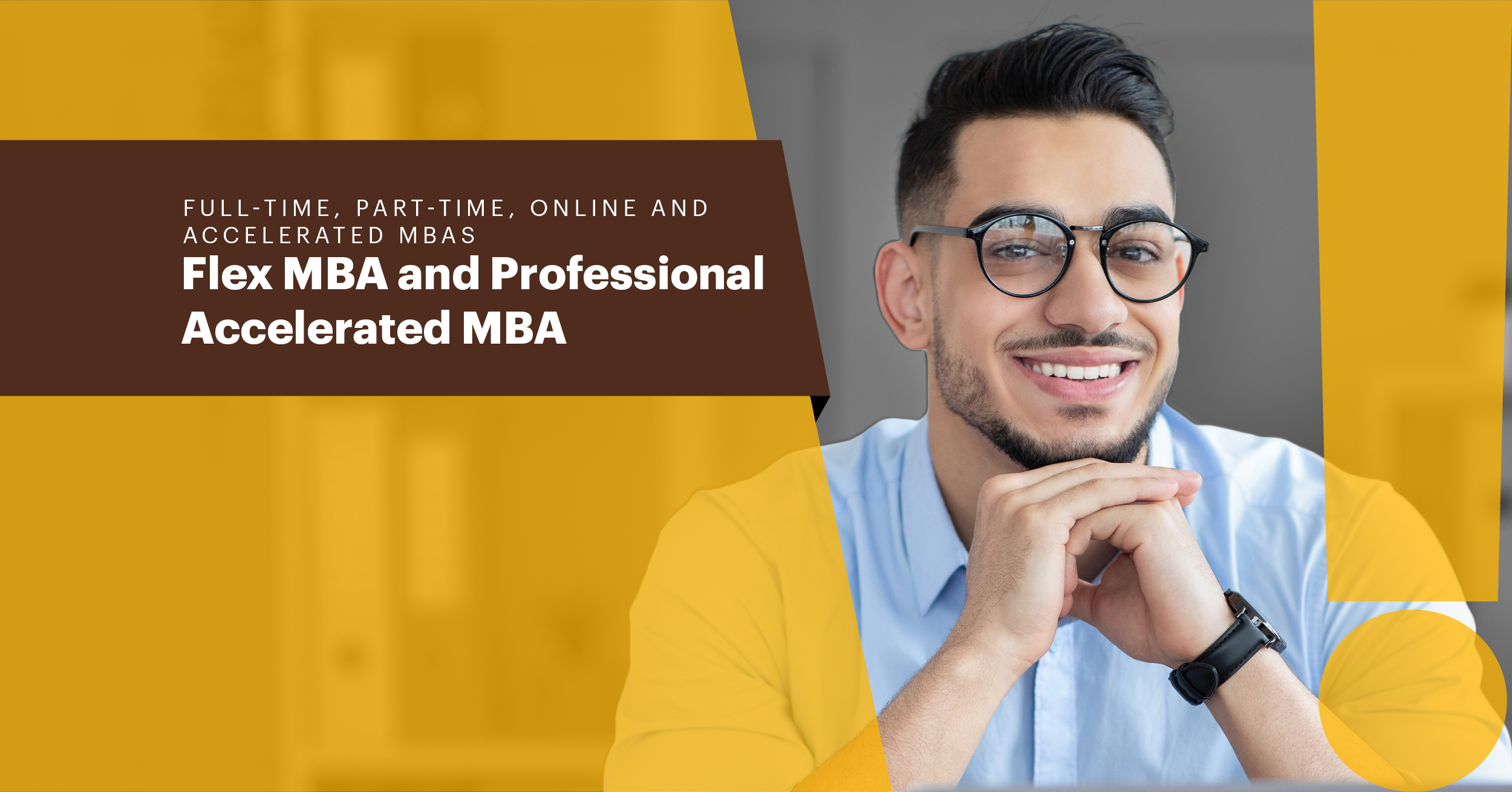 Full-time, part-time, online and accelerated MBAs Flex MBA and Professional Accelerated MBA