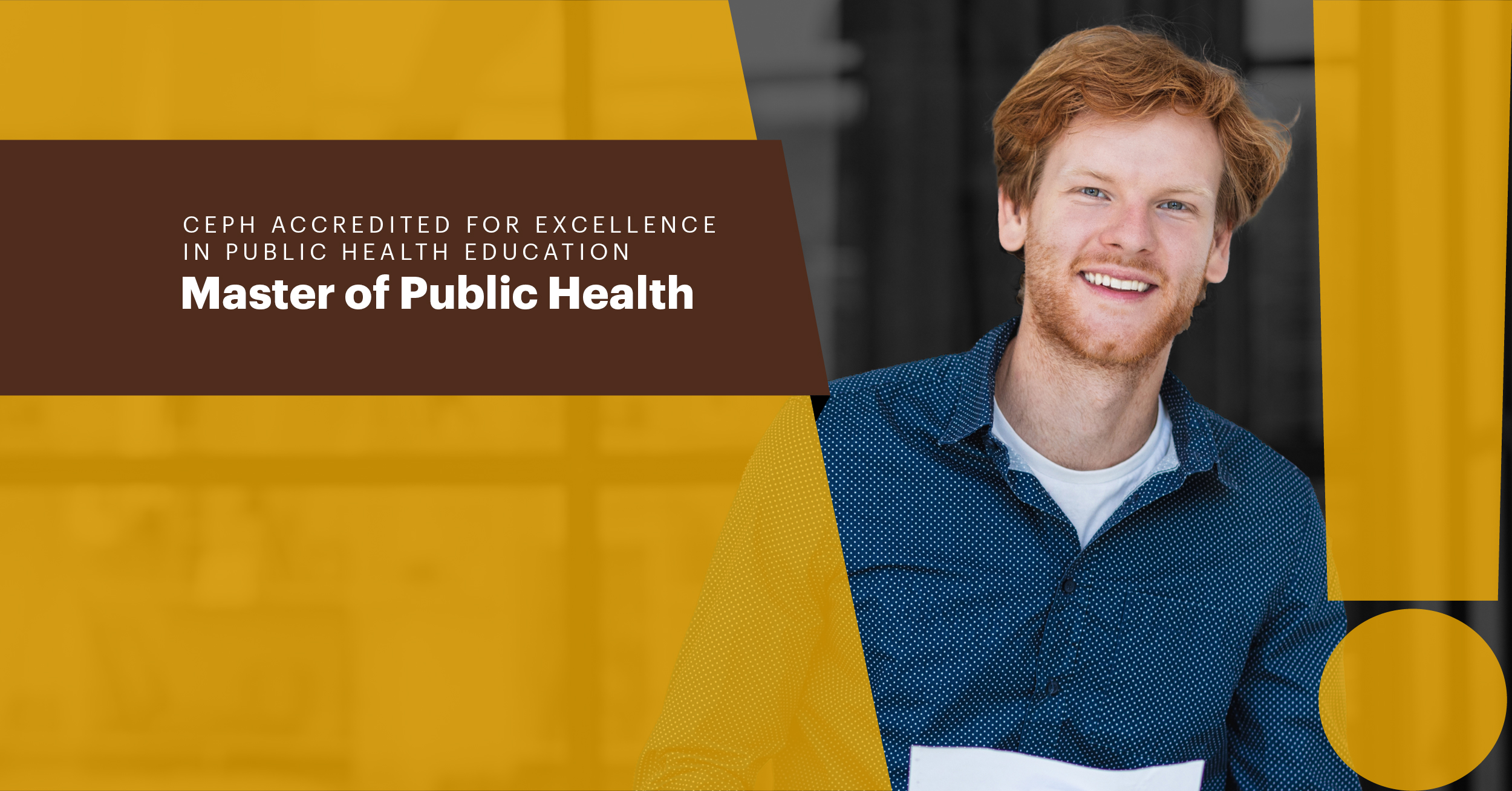 CEPH Accredited for excellence in public health education Master of Public Health